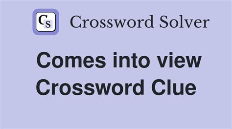 come into view crossword clue|More.